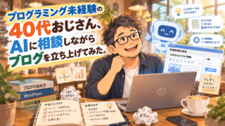プログラミング未経験の40代おじさん、AIに相談しながらブログを立ち上げてみた